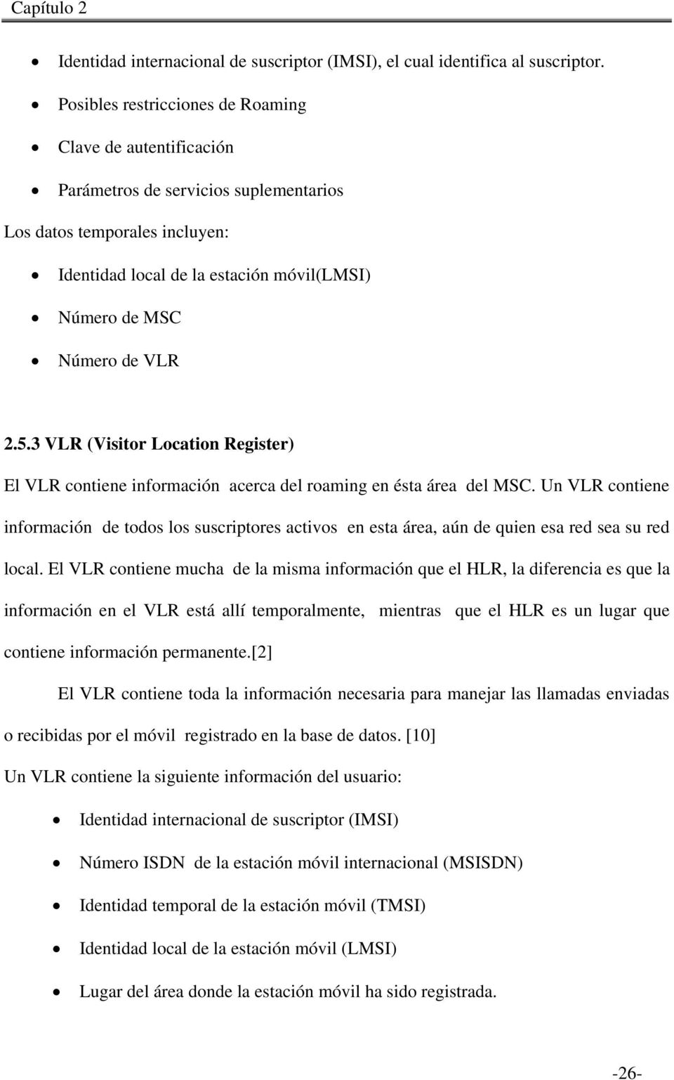 2.5.3 VLR (Visitor Location Register) El VLR contiene información acerca del roaming en ésta área del MSC.