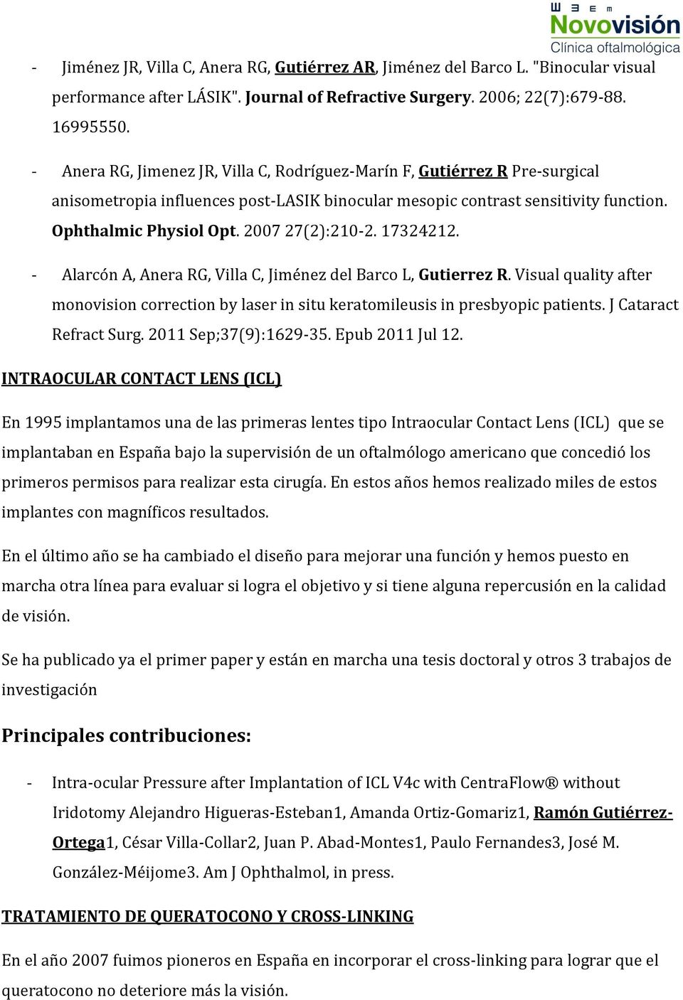 2007 27(2):210-2. 17324212. - Alarcón A, Anera RG, Villa C, Jiménez del Barco L, Gutierrez R. Visual quality after monovision correction by laser in situ keratomileusis in presbyopic patients.
