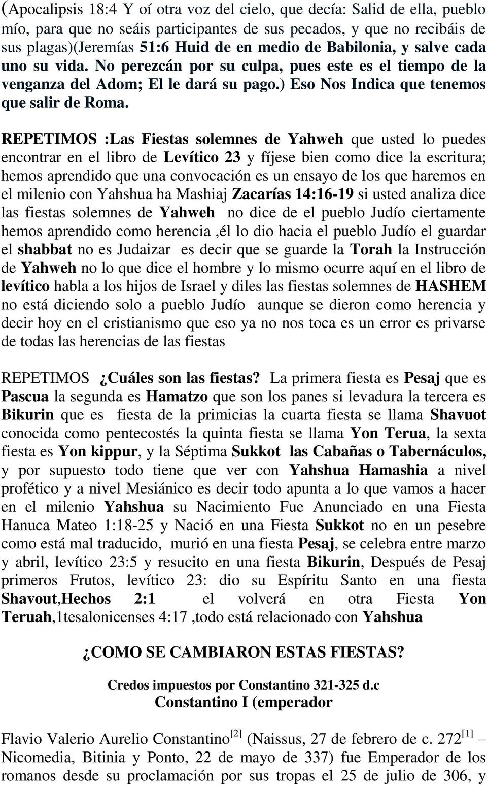 REPETIMOS :Las Fiestas solemnes de Yahweh que usted lo puedes encontrar en el libro de Levítico 23 y fíjese bien como dice la escritura; hemos aprendido que una convocación es un ensayo de los que