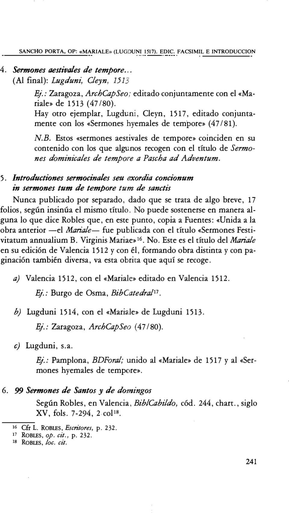 Estos «sermones aestivales de tempore» coinciden en su contenido con los que algunos recogen con el título de Sermones dominicales de tempore a Pascha ad Adventum. 5.