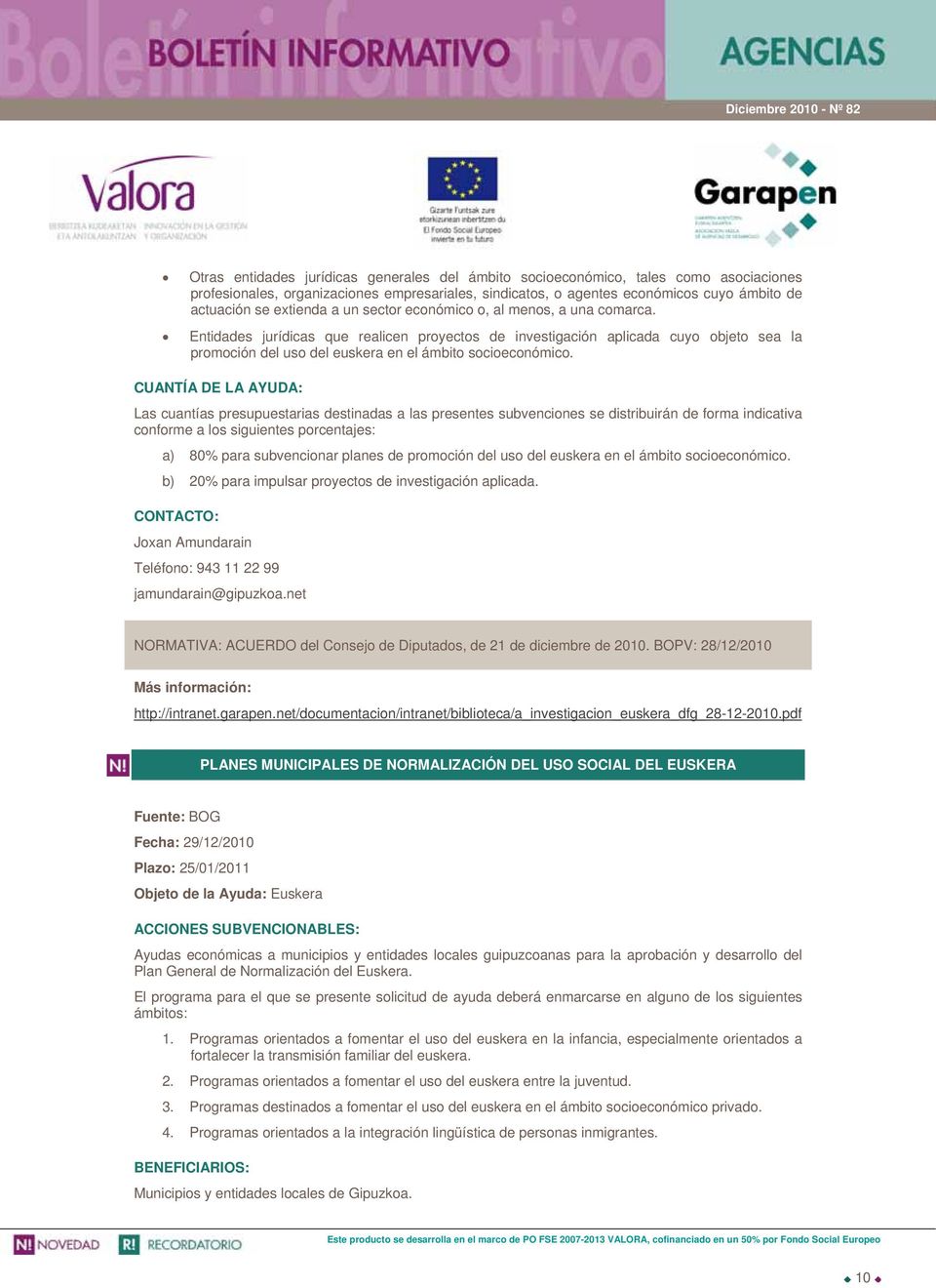 Entidades jurídicas que realicen proyectos de investigación aplicada cuyo objeto sea la promoción del uso del euskera en el ámbito socioeconómico.