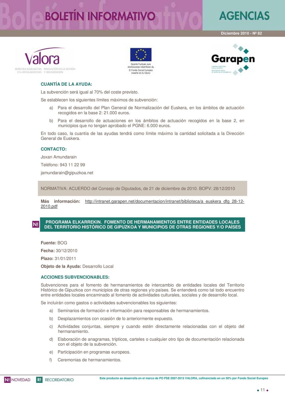 b) Para el desarrollo de actuaciones en los ámbitos de actuación recogidos en la base 2, en municipios que no tengan aprobado el PGNE: 6.000 euros.