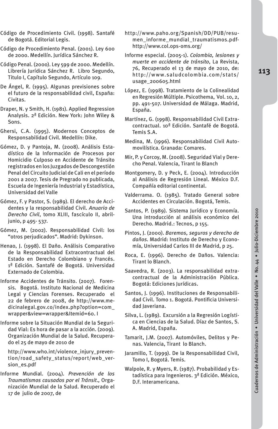Draper, N. y Smith, H. (1981). Applied Regression Analysis. 2ª Edición. New York: John Wiley & Sons. Ghersi, C.A. (1995). Modernos Conceptos de Responsabilidad Civil. Medellín: Dike. Gómez, D.