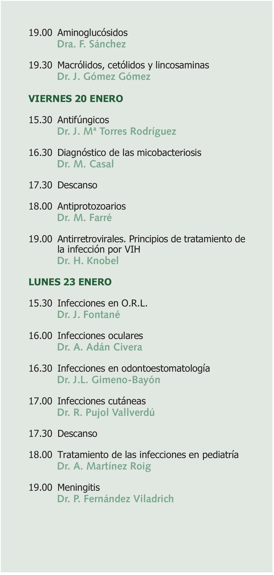 Principios de tratamiento de la infección por VIH Dr. H. Knobel LUNES 23 ENERO 15.30 Infecciones en O.R.L. Dr. J. Fontané 16.00 Infecciones oculares Dr. A. Adán Civera 16.