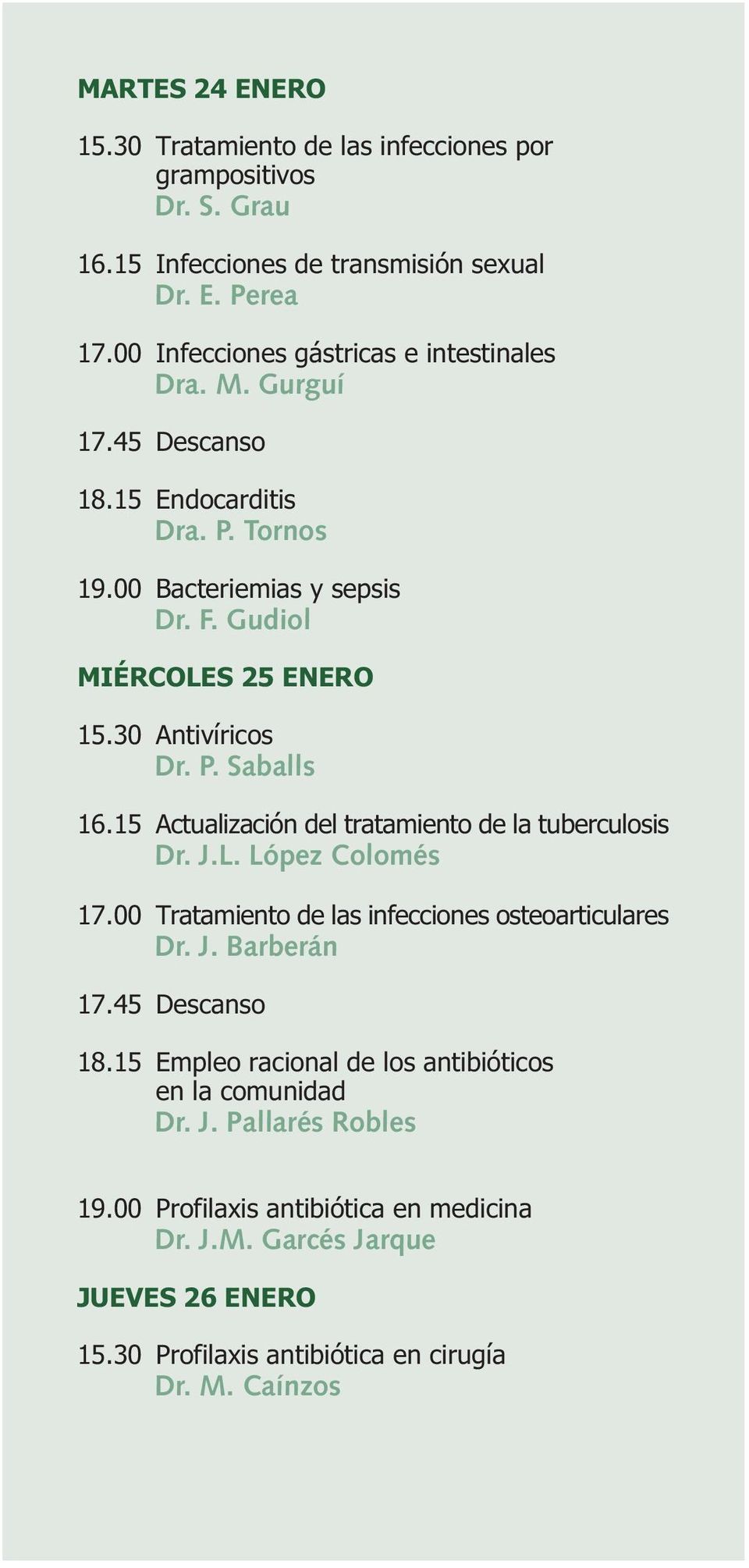 30 Antivíricos Dr. P. Saballs 16.15 Actualización del tratamiento de la tuberculosis Dr. J.L. López Colomés 17.00 Tratamiento de las infecciones osteoarticulares Dr. J. Barberán 17.
