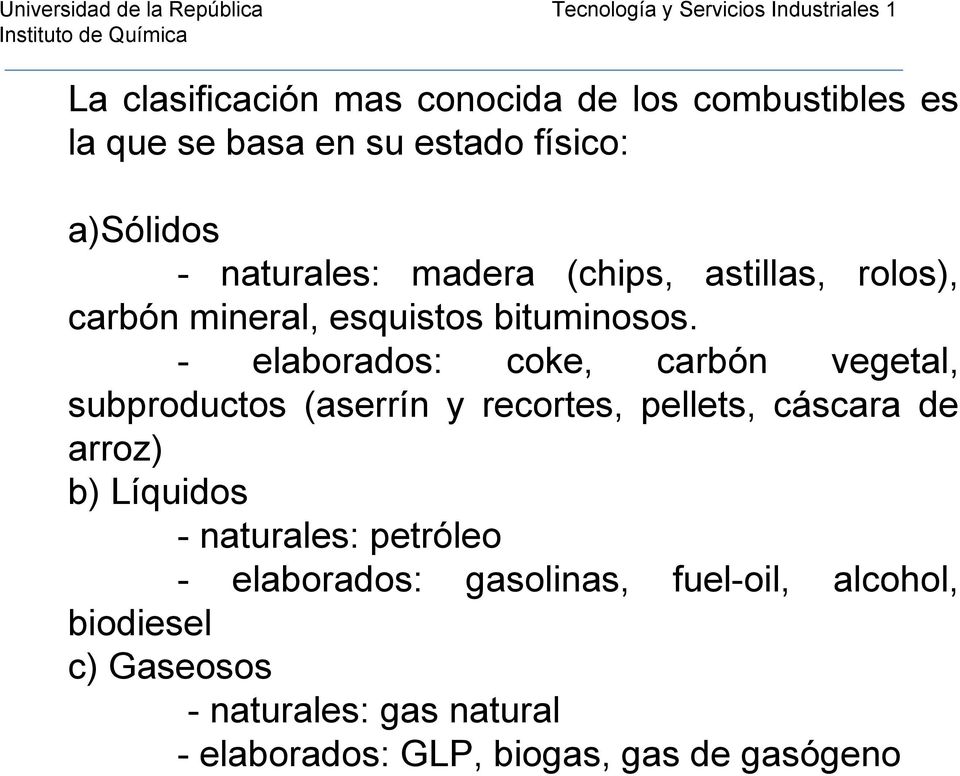 - elaborados: coke, carbón vegetal, subproductos (aserrín y recortes, pellets, cáscara de arroz) b) Líquidos -