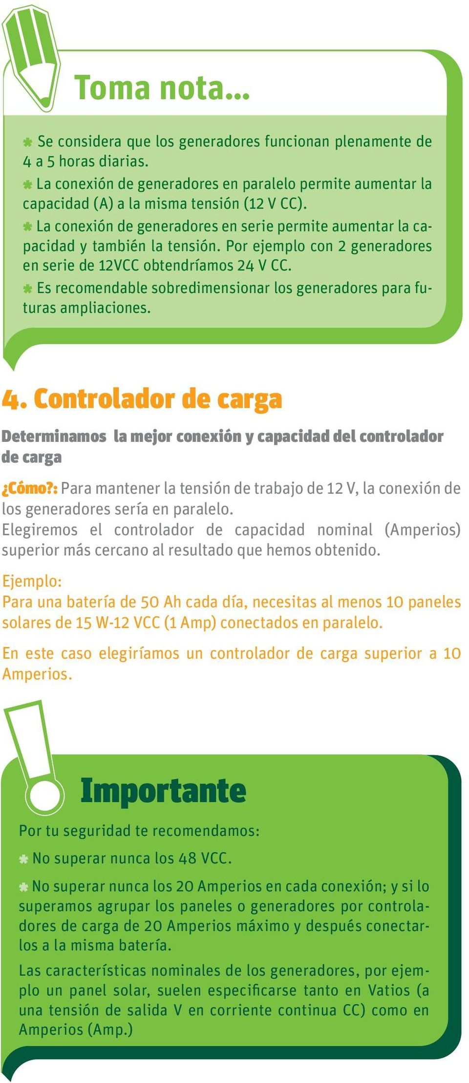 * Es recomendable sobredimensionar los generadores para futuras ampliaciones. 4. Controlador de carga Determinamos la mejor conexión y capacidad del controlador de carga Cómo?
