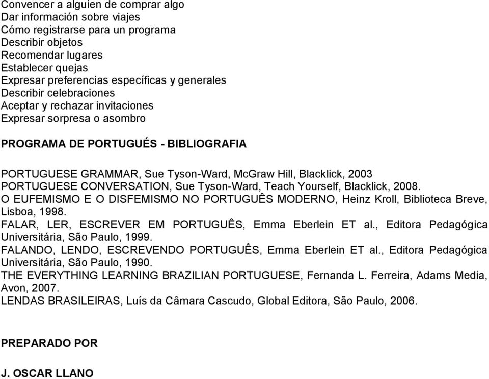 CONVERSATION, Sue Tyson-Ward, Teach Yourself, Blacklick, 2008. O EUFEMISMO E O DISFEMISMO NO PORTUGUÊS MODERNO, Heinz Kroll, Biblioteca Breve, Lisboa, 1998.