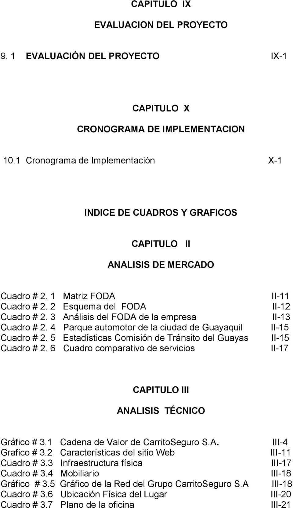 6 Matriz FODA Esquema del FODA Análisis del FODA de la empresa Parque automotor de la ciudad de Guayaquil Estadísticas Comisión de Tránsito del Guayas Cuadro comparativo de servicios II-11 II-12