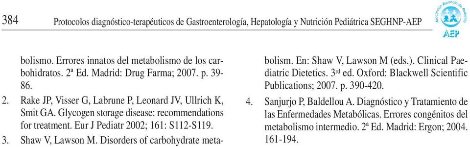 Eur J Pediatr 2002; 161: S112-S119. 3. Shaw V, Lawson M. Disorders of carbohydrate metabolism. En: Shaw V, Lawson M (eds.). Clinical Paediatric Dietetics. 3 rd ed.