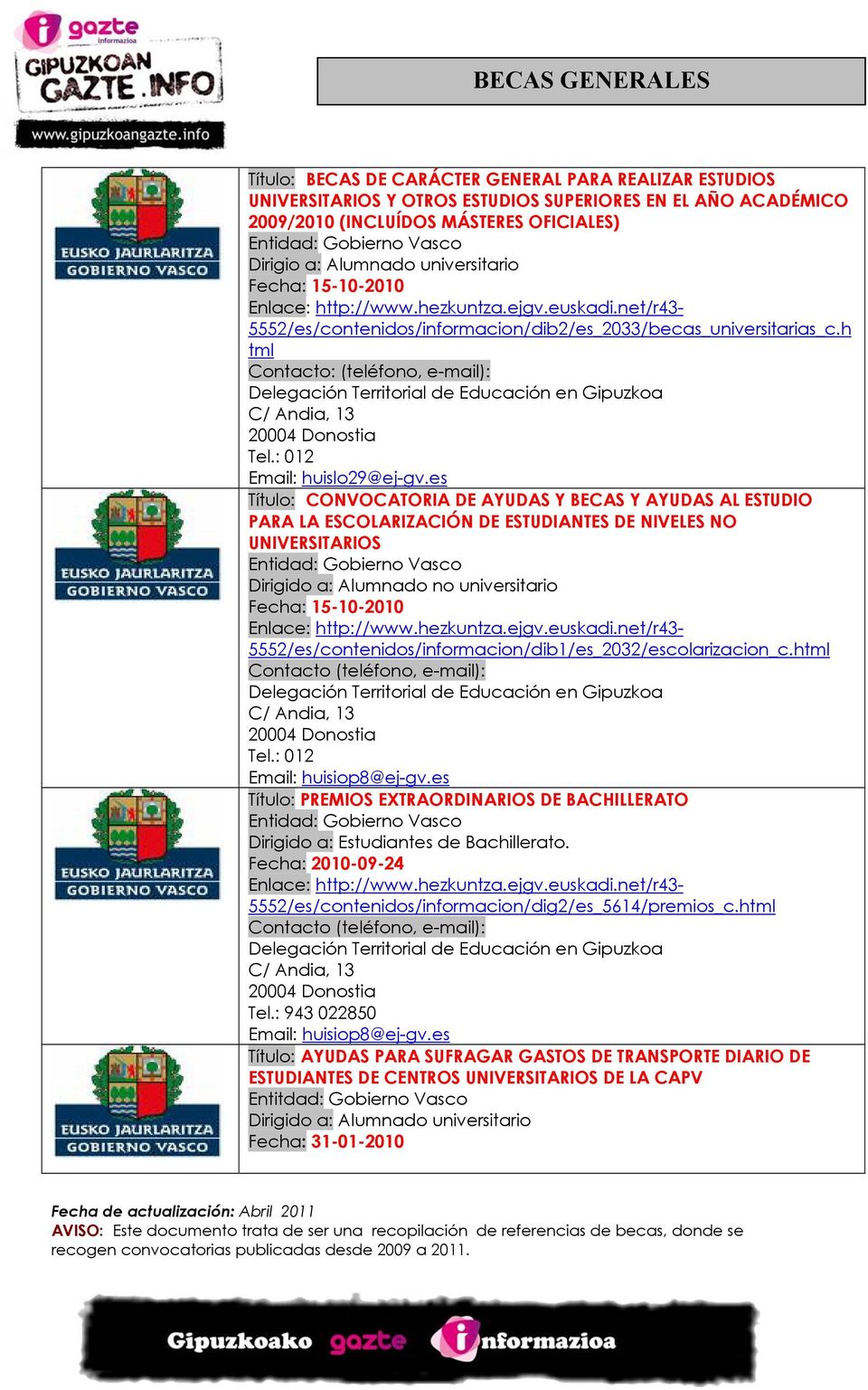 h tml (teléfono, e-mail): Delegación Territorial de Educación en Gipuzkoa C/ Andia, 13 20004 Donostia Tel.: 012 Email: huislo29@ej-gv.
