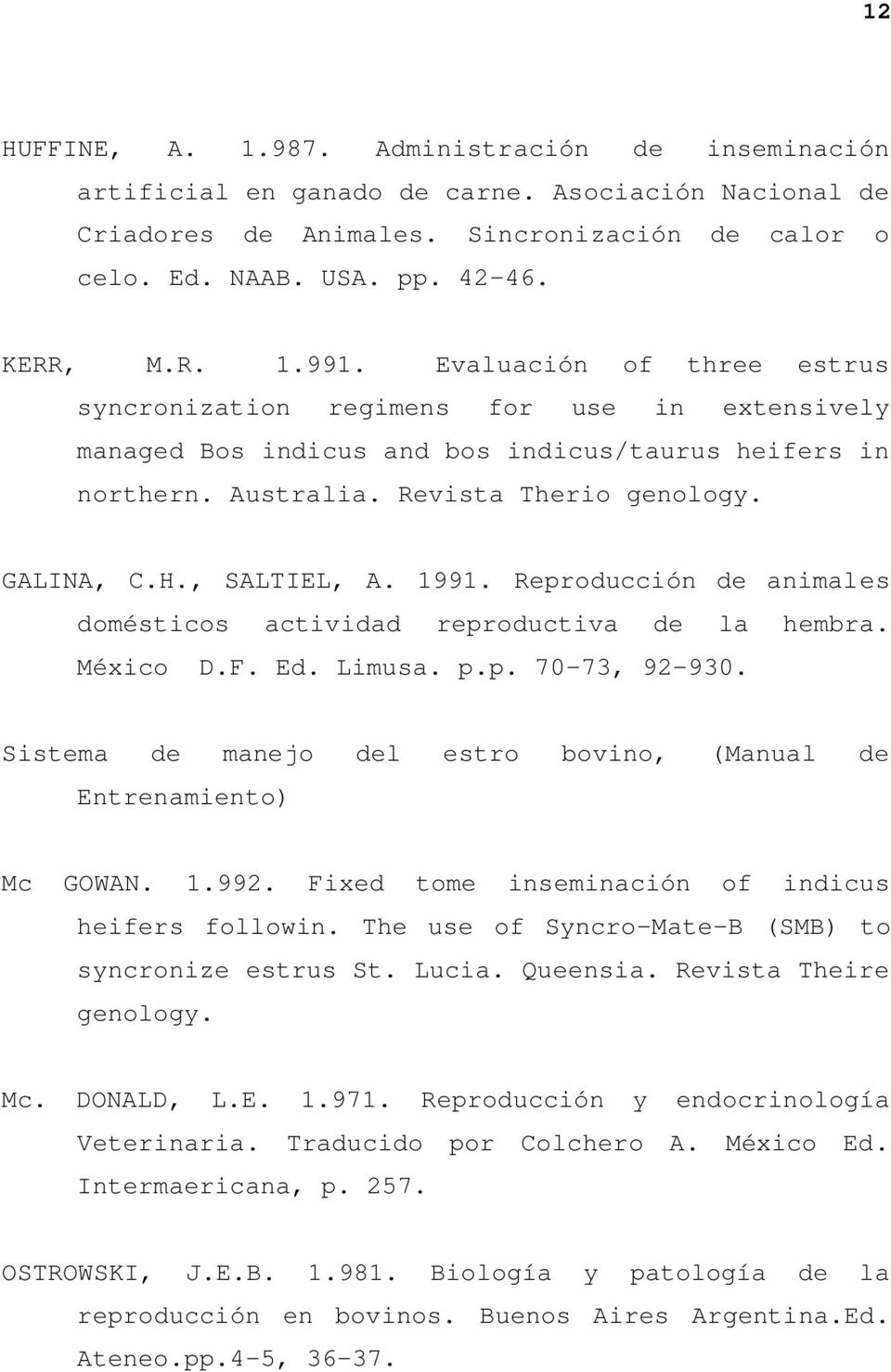 1991. Reproducción de animales domésticos actividad reproductiva de la hembra. México D.F. Ed. Limusa. p.p. 70-73, 92-930. Sistema de manejo del estro bovino, (Manual de Entrenamiento) Mc GOWAN. 1.