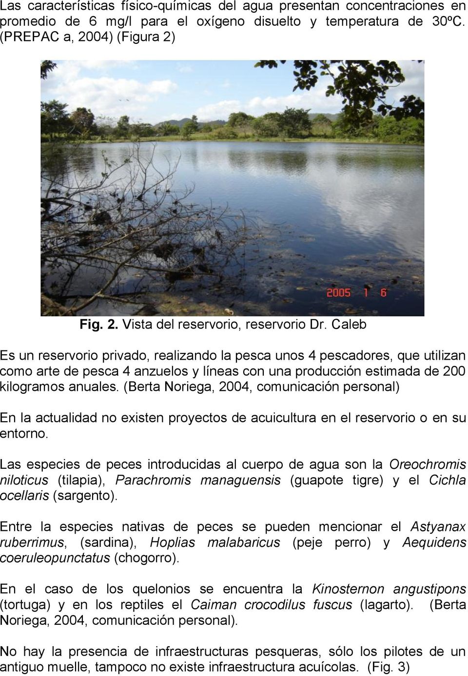 (Berta Noriega, 2004, comunicación personal) En la actualidad no existen proyectos de acuicultura en el reservorio o en su entorno.