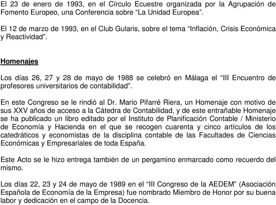 Homenajes Los días 26, 27 y 28 de mayo de 1988 se celebró en Málaga el III Encuentro de profesores universitarios de contabilidad. En este Congreso se le rindió al Dr.