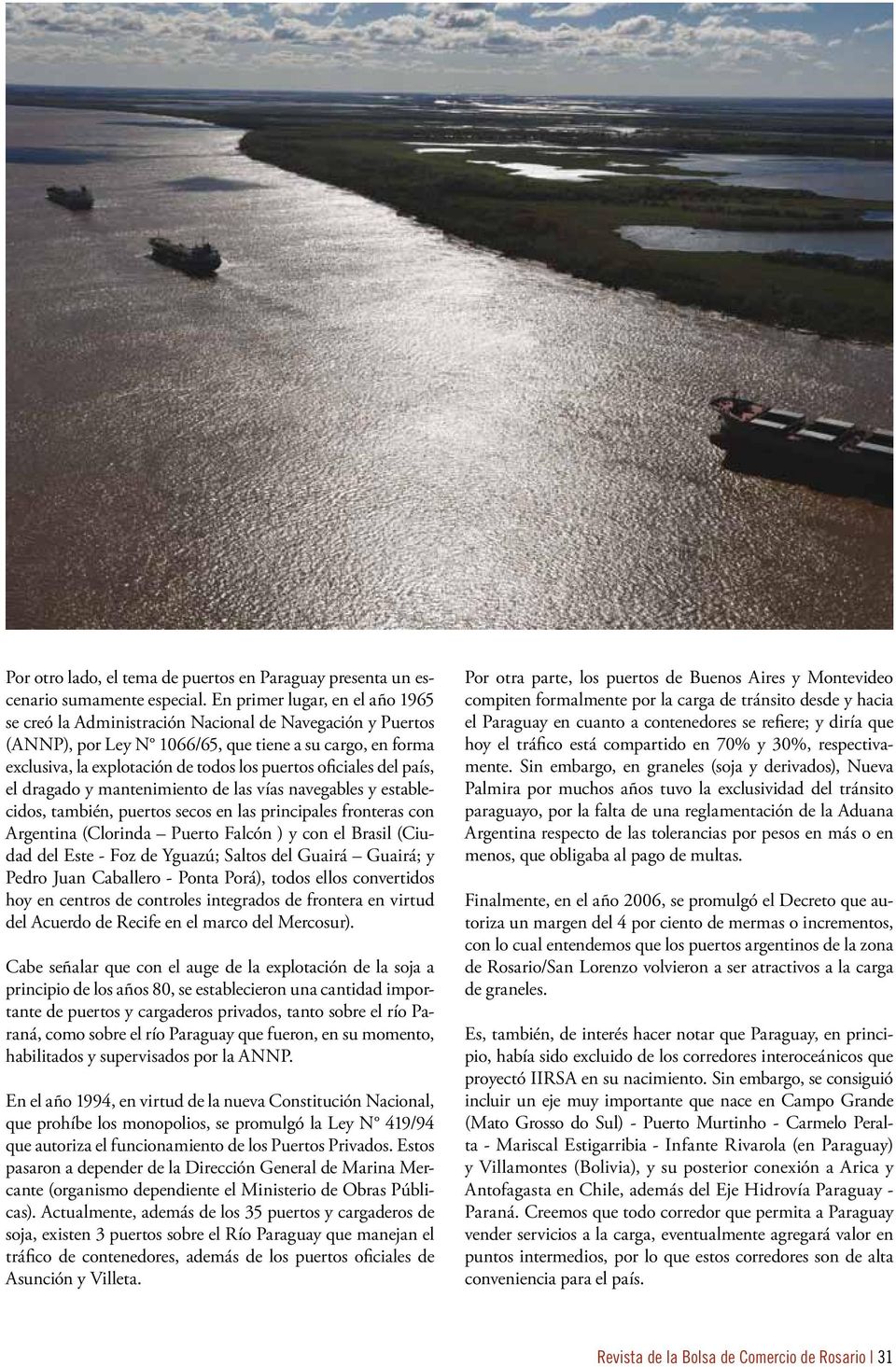oficiales del país, el dragado y mantenimiento de las vías navegables y establecidos, también, puertos secos en las principales fronteras con Argentina (Clorinda Puerto Falcón ) y con el Brasil