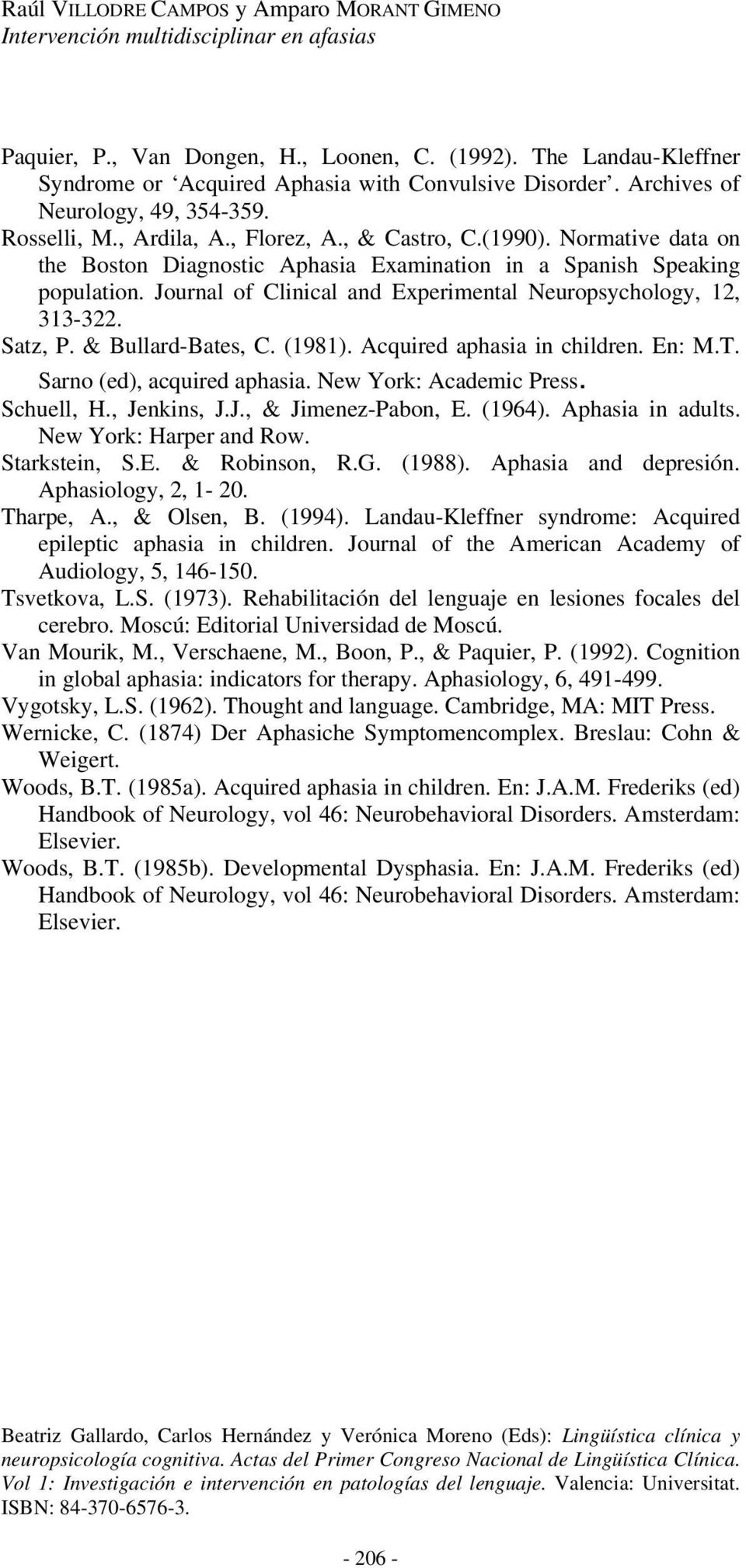 & Bullard-Bates, C. (1981). Acquired aphasia in children. En: M.T. Sarno (ed), acquired aphasia. New York: Academic Press. Schuell, H., Jenkins, J.J., & Jimenez-Pabon, E. (1964). Aphasia in adults.