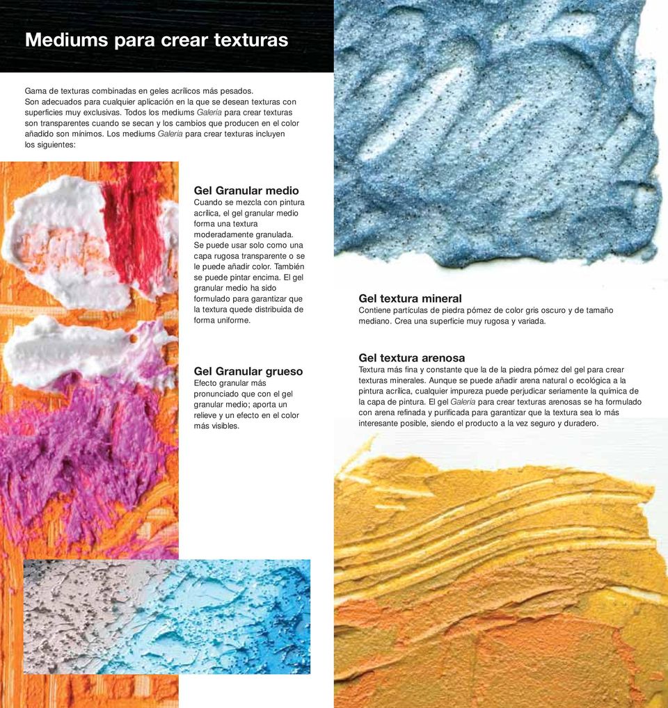Los mediums Galeria para crear texturas incluyen los siguientes: Gel Granular medio Cuando se mezcla con pintura acrílica, el gel granular medio forma una textura moderadamente granulada.