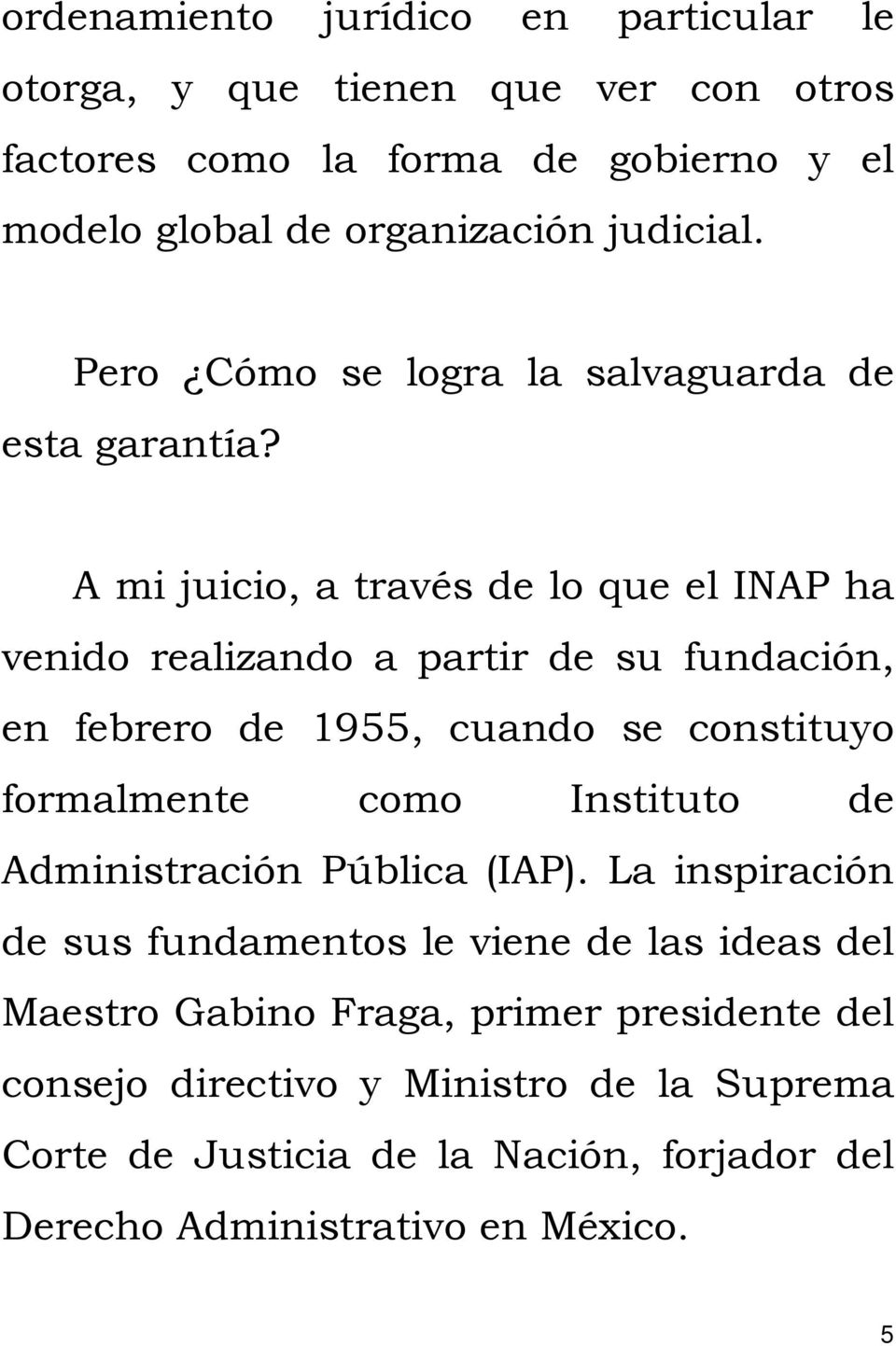A mi juicio, a través de lo que el INAP ha venido realizando a partir de su fundación, en febrero de 1955, cuando se constituyo formalmente como Instituto