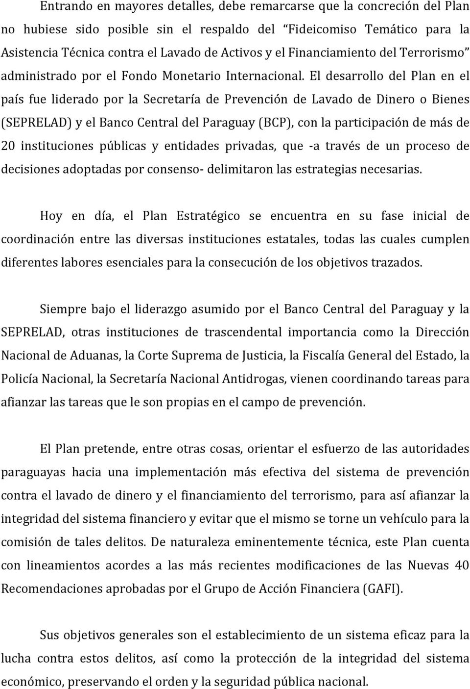 El desarrollo del Plan en el país fue liderado por la Secretaría de Prevención de Lavado de Dinero o Bienes (SEPRELAD) y el Banco Central del Paraguay (BCP), con la participación de más de 20