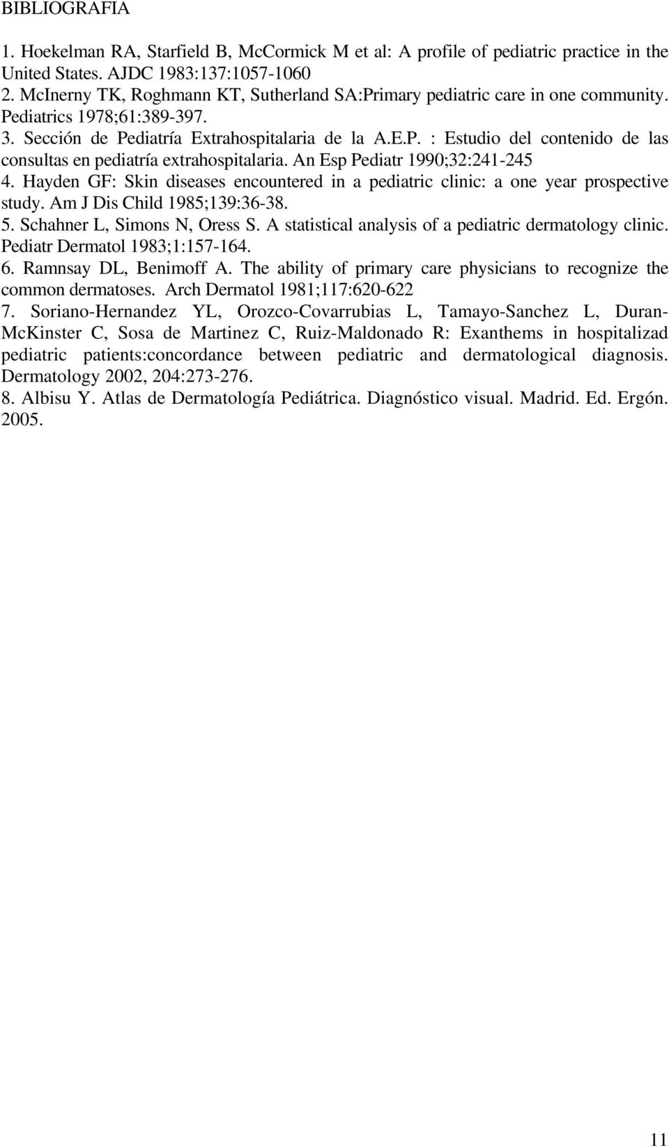 An Esp Pediatr 1990;32:241-245 4. Hayden GF: Skin diseases encountered in a pediatric clinic: a one year prospective study. Am J Dis Child 1985;139:36-38. 5. Schahner L, Simons N, Oress S.