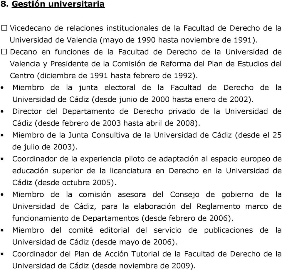 Miembro de la junta electoral de la Facultad de Derecho de la Universidad de Cádiz (desde junio de 2000 hasta enero de 2002).