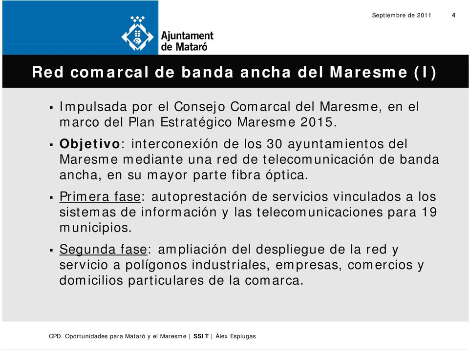 Objetivo: interconexión de los 30 ayuntamientos del Maresme mediante una red de telecomunicación de banda ancha, en su mayor parte fibra óptica.