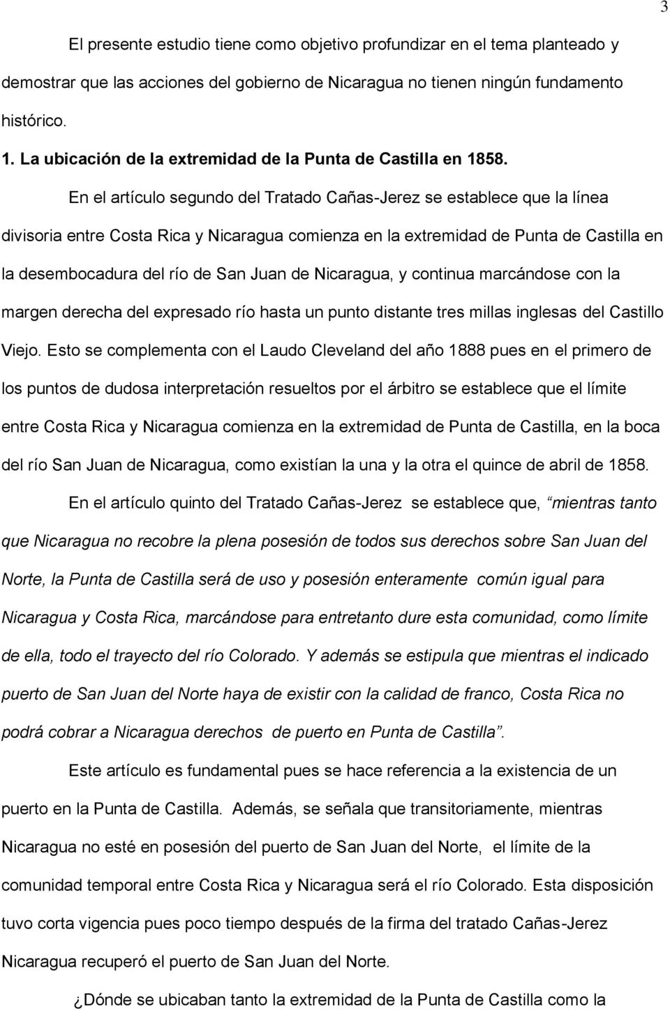 En el artículo segundo del Tratado Cañas-Jerez se establece que la línea divisoria entre Costa Rica y Nicaragua comienza en la extremidad de Punta de Castilla en la desembocadura del río de San Juan