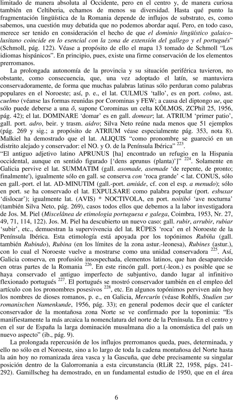 Pero, en todo caso, merece ser tenido en consideración el hecho de que el dominio lingüístico galaicolusitano coincide en lo esencial con la zona de extensión del gallego y el portugués (Schmoll, pág.