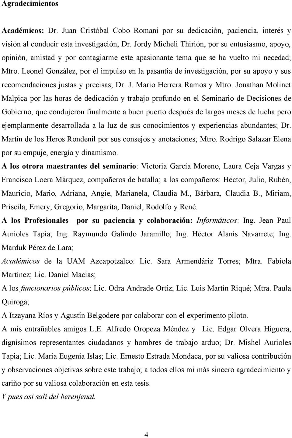 Leonel González, por el impulso en la pasantía de investigación, por su apoyo y sus recomendaciones justas y precisas; Dr. J. Mario Herrera Ramos y Mtro.