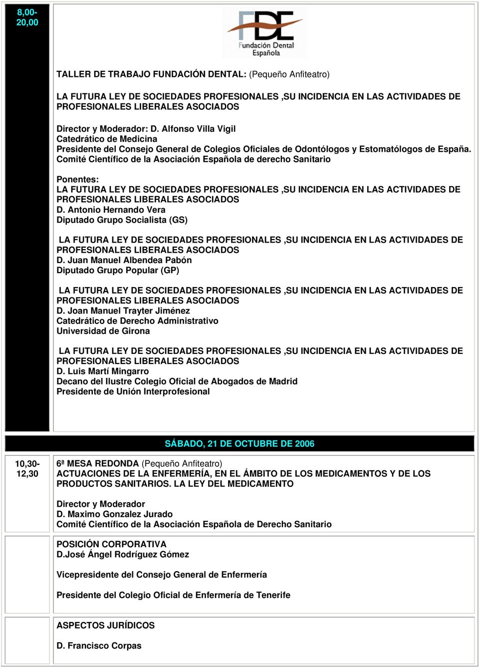 Comité Científico de la Asociación Española de derecho Sanitario Ponentes: LA FUTURA LEY DE SOCIEDADES PROFESIONALES,SU INCIDENCIA EN LAS ACTIVIDADES DE PROFESIONALES LIBERALES ASOCIADOS D.