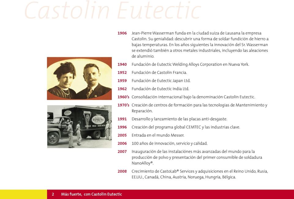 1940 Fundación de Eutectic Welding Alloys Corporation en Nueva York. 1952 Fundación de Castolin Francia. 1959 Fundación de Eutectic Japan Ltd. 1962 Fundación de Eutectic India Ltd.