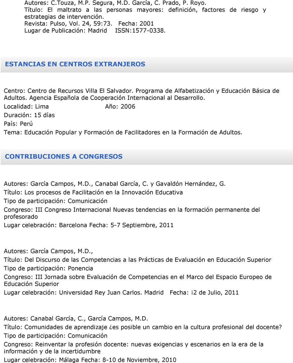 Agencia Española de Cooperación Internacional al Desarrollo. Localidad: Lima Año: 2006 Duración: 15 días País: Perú Tema: Educación Popular y Formación de Facilitadores en la Formación de Adultos.
