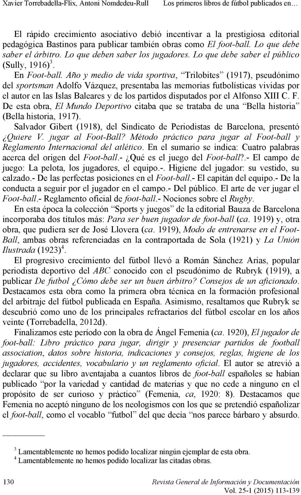 Año y medio de vida sportiva, Trilobites (1917), pseudónimo del sportsman Adolfo Vázquez, presentaba las memorias futbolísticas vividas por el autor en las Islas Baleares y de los partidos disputados