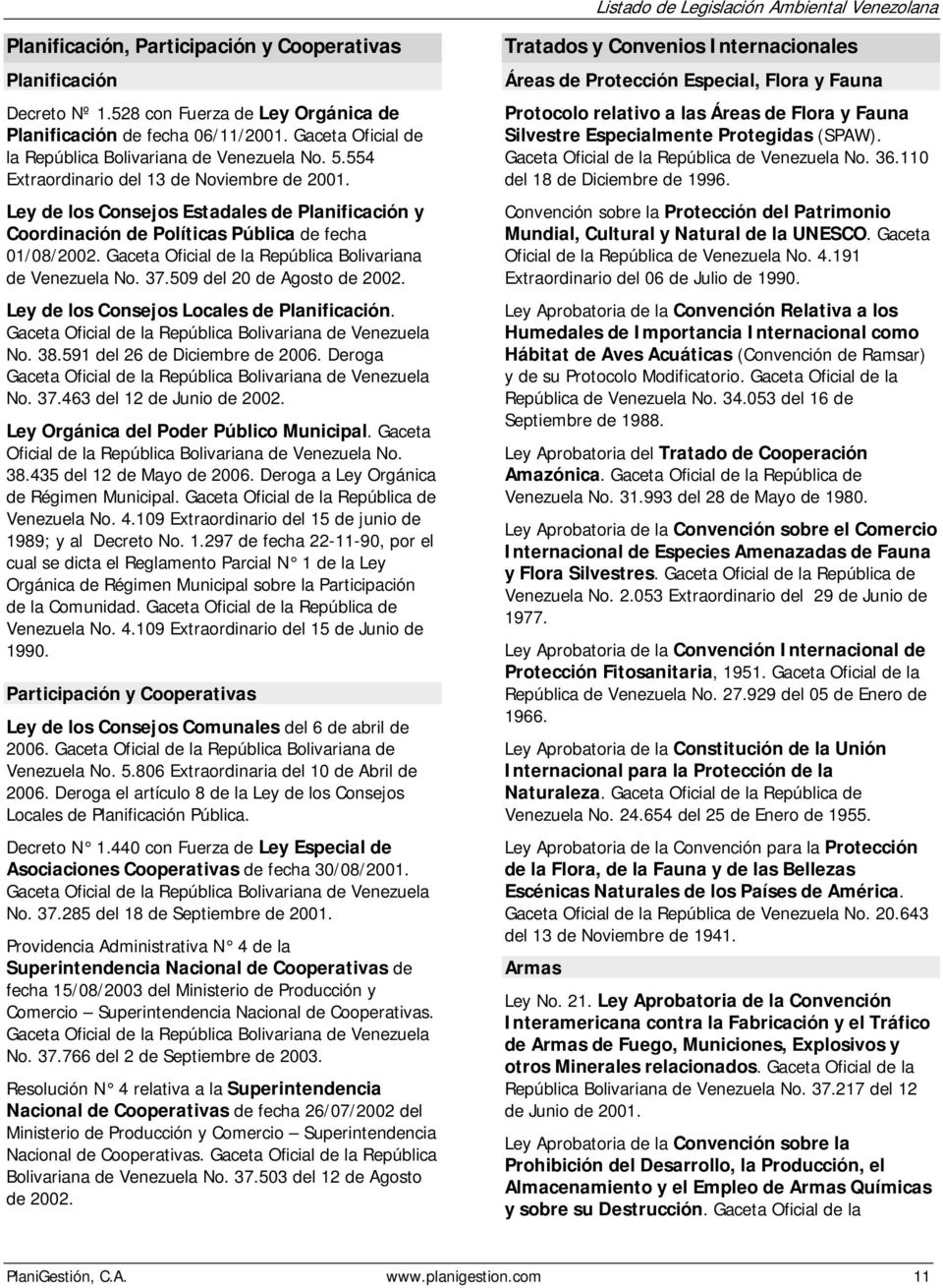 Gaceta Oficial de la República Bolivariana de Venezuela No. 37.509 del 20 de Agosto de 2002. Ley de los Consejos Locales de Planificación. No. 38.591 del 26 de Diciembre de 2006. Deroga No. 37.463 del 12 de Junio de 2002.