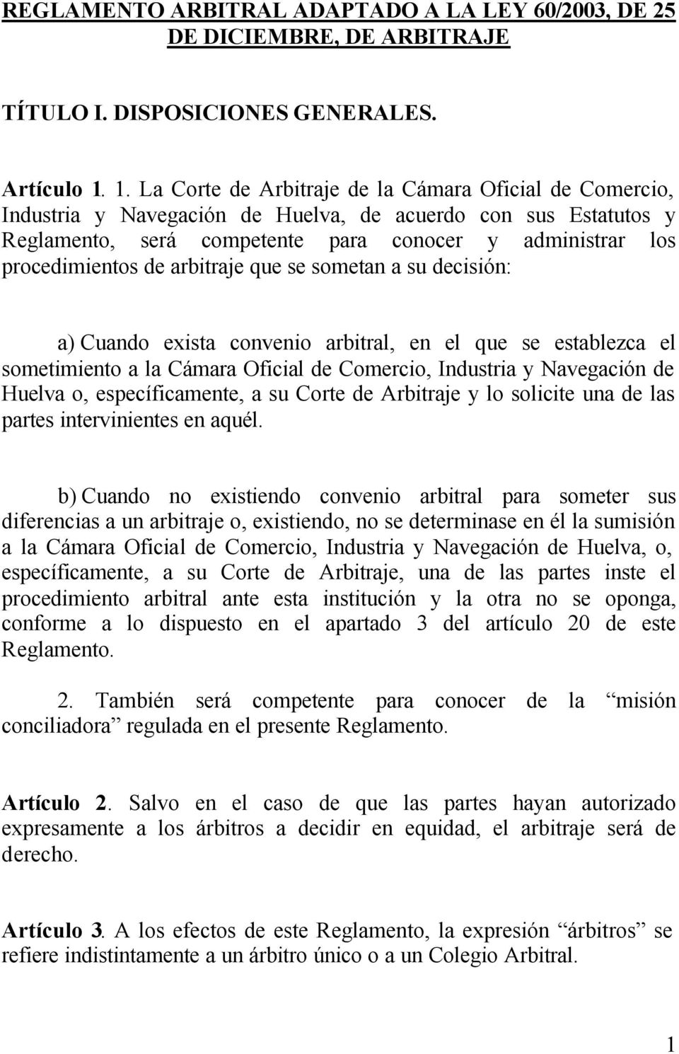 de arbitraje que se sometan a su decisión: a) Cuando exista convenio arbitral, en el que se establezca el sometimiento a la Cámara Oficial de Comercio, Industria y Navegación de Huelva o,