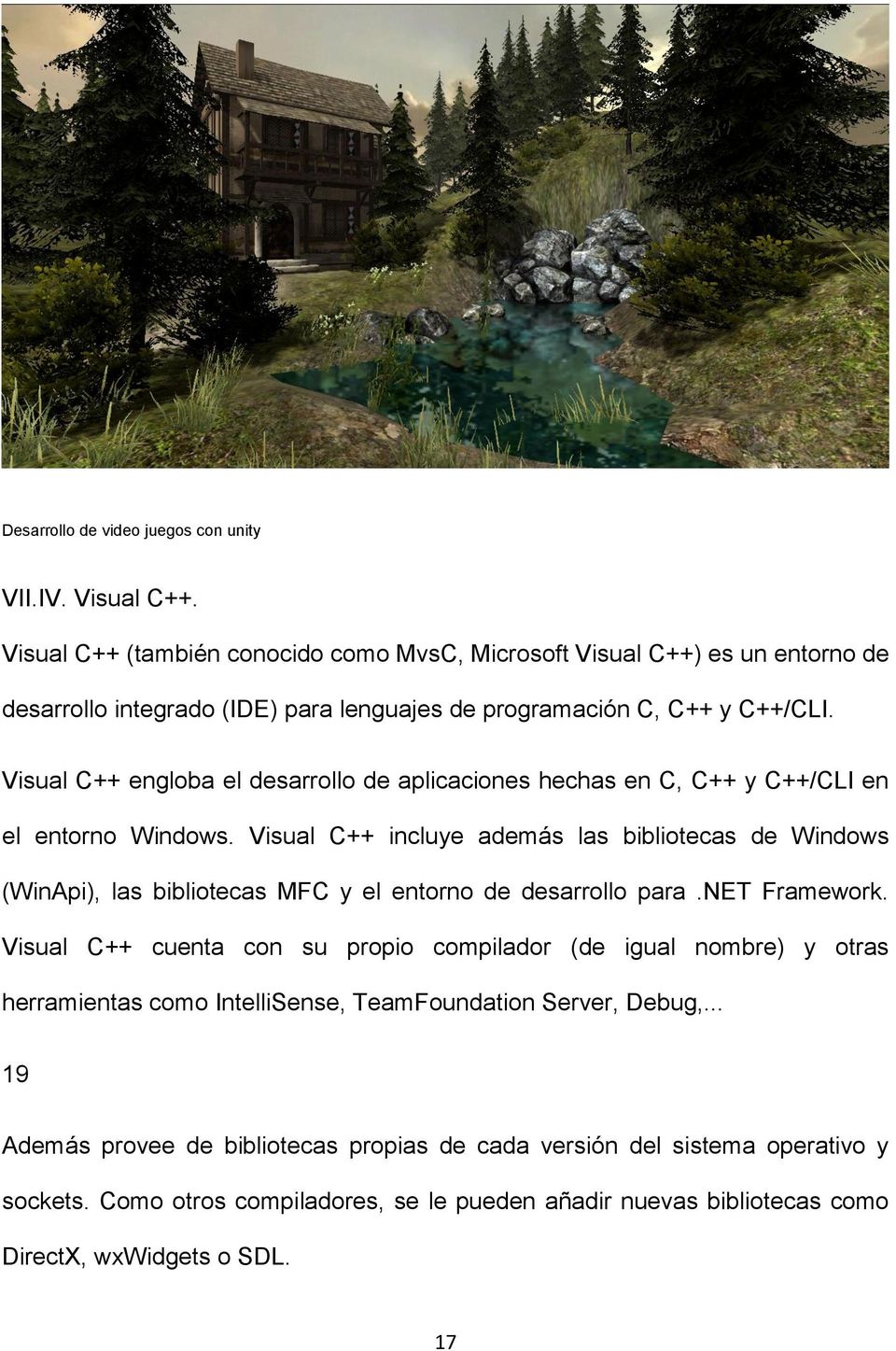 Visual C++ engloba el desarrollo de aplicaciones hechas en C, C++ y C++/CLI en el entorno Windows.