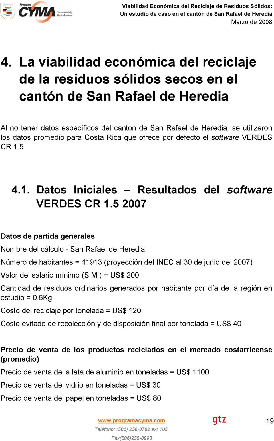 5 2007 Datos de partida generales Nombre del cálculo - San Rafael de Heredia Número de habitantes = 41913 (proyección del INEC al 30 de junio del 2007) Valor del salario mínimo (S.M.