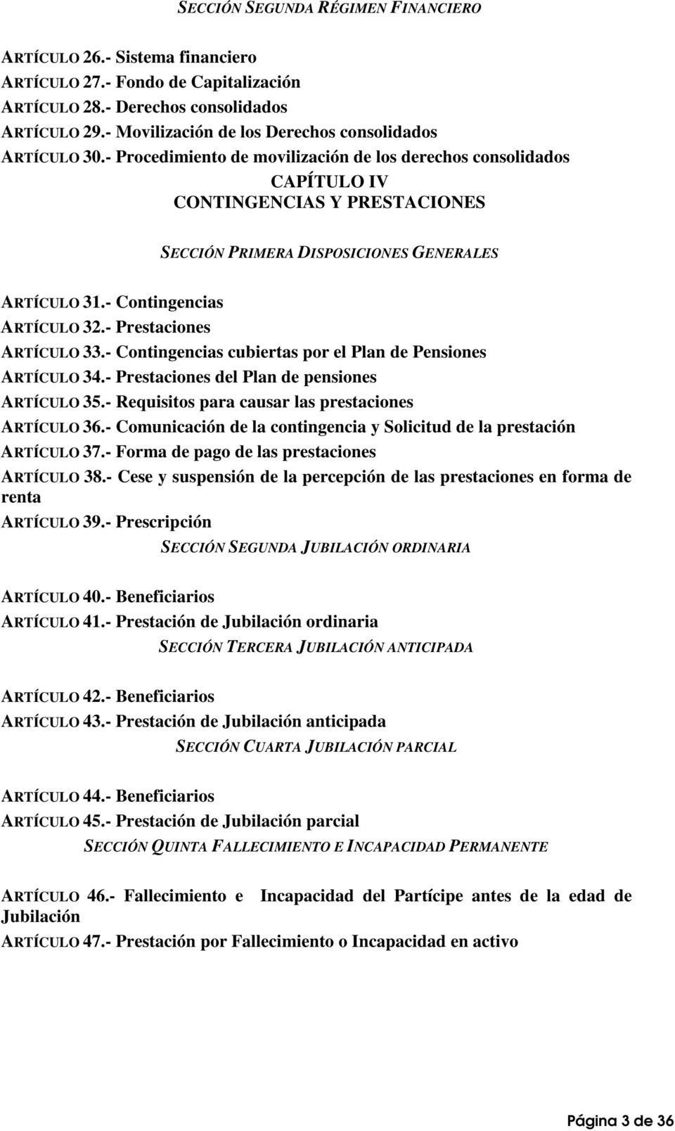 - Procedimiento de movilización de los derechos consolidados CAPÍTULO IV CONTINGENCIAS Y PRESTACIONES SECCIÓN PRIMERA DISPOSICIONES GENERALES ARTÍCULO 31.- Contingencias ARTÍCULO 32.