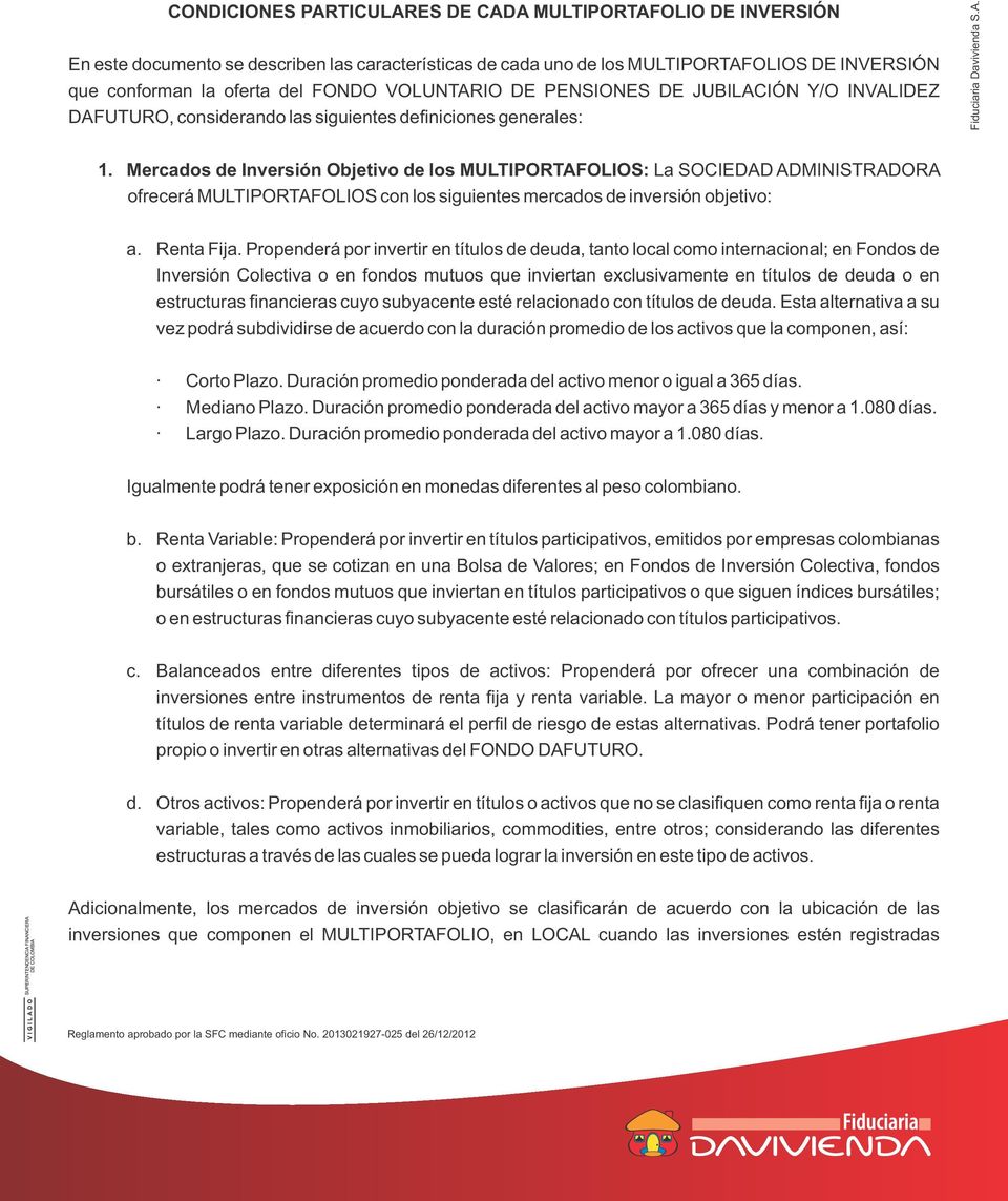 Mercados de Inversión Objetivo de los MULTIPORTAFOLIOS: La SOCIEDAD ADMINISTRADORA ofrecerá MULTIPORTAFOLIOS con los siguientes mercados de inversión objetivo: a. Renta Fija.