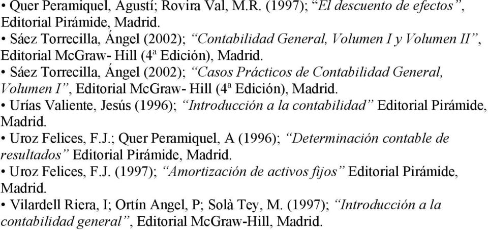 (1997); El descuento de efectos, Editorial Pirámide, Sáez Torrecilla, Ángel (2002); Contabilidad General, Volumen I y Volumen II, Editorial McGraw- Hill (4ª Edición), Sáez