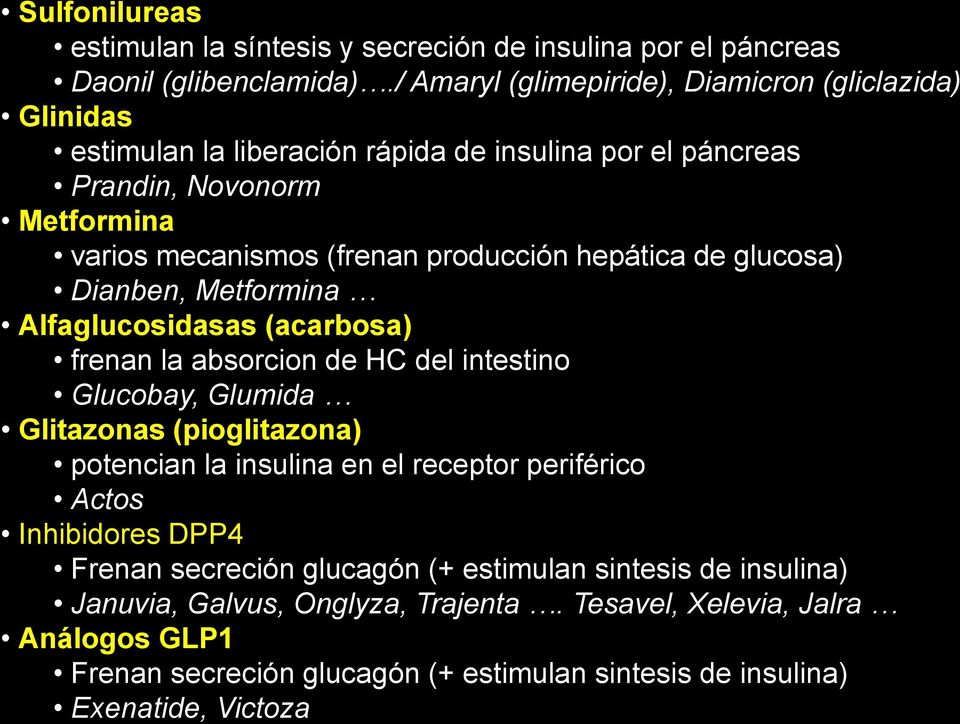 producción hepática de glucosa) Dianben, Metformina Alfaglucosidasas (acarbosa) frenan la absorcion de HC del intestino Glucobay, Glumida Glitazonas (pioglitazona) potencian la