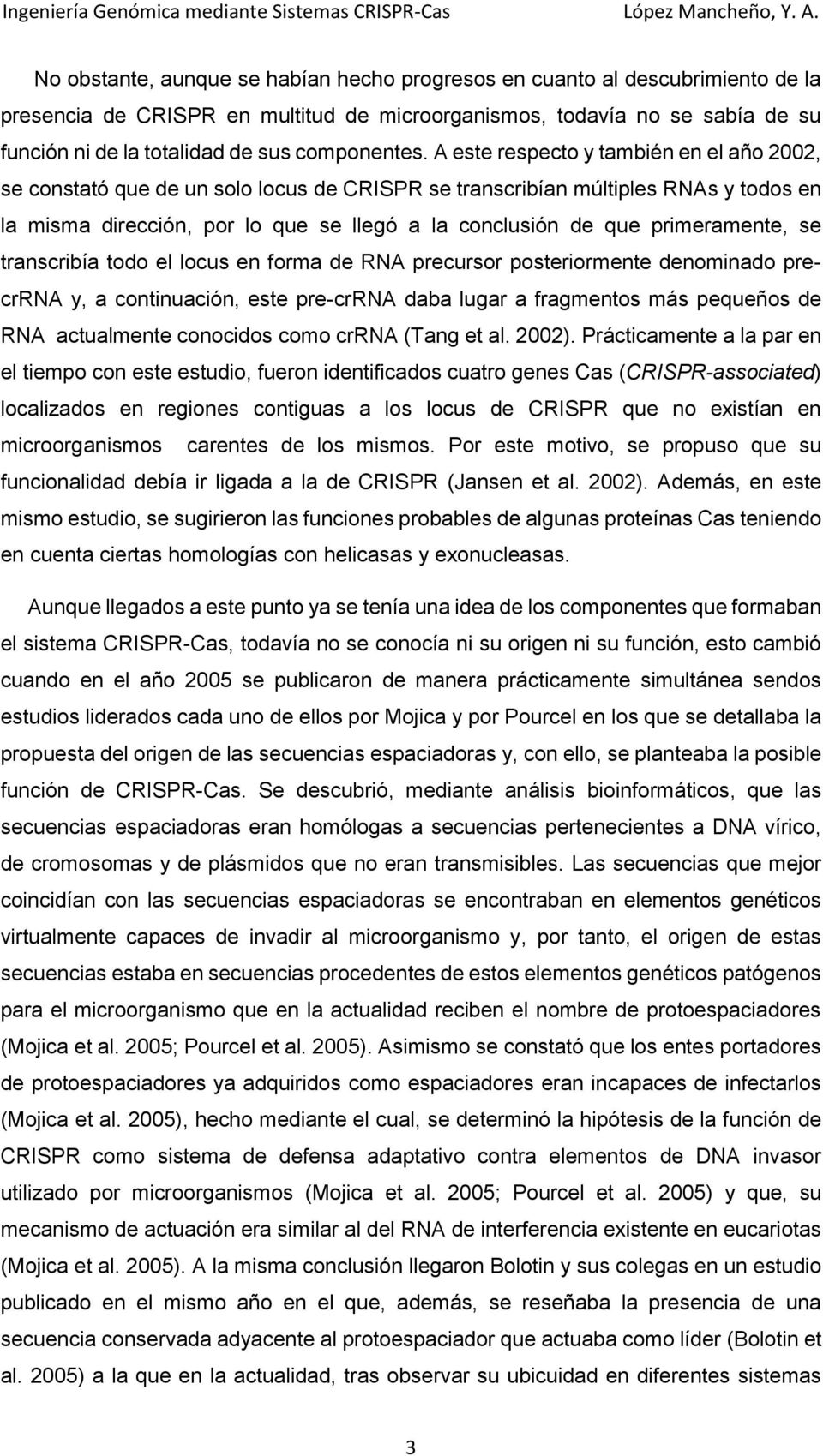 A este respecto y también en el año 2002, se constató que de un solo locus de CRISPR se transcribían múltiples RNAs y todos en la misma dirección, por lo que se llegó a la conclusión de que