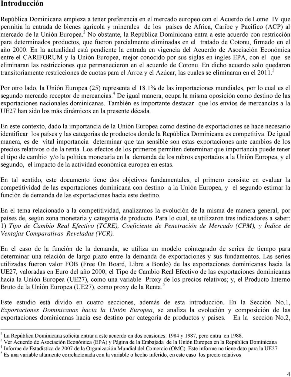 2 No obsane, la Reública Dominicana enra a ese acuerdo con resricción ara deerminados roducos, que fueron arcialmene eliminadas en el raado de Coonu, firmado en el año 2000.