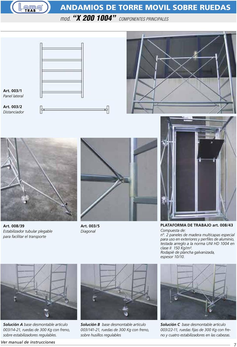 2 paneles de madera multicapas especial para uso en exteriores y perfiles de aluminio, testada arreglo a la norma UNI HD 1004 en clase II 150 Kg/m². Rodapié de plancha galvanizada, espesor 10/10.