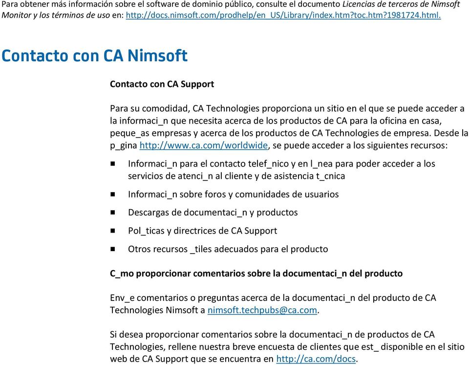 Contacto con CA Nimsoft Contacto con CA Support Para su comodidad, CA Technologies proporciona un sitio en el que se puede acceder a la informaci_n que necesita acerca de los productos de CA para la
