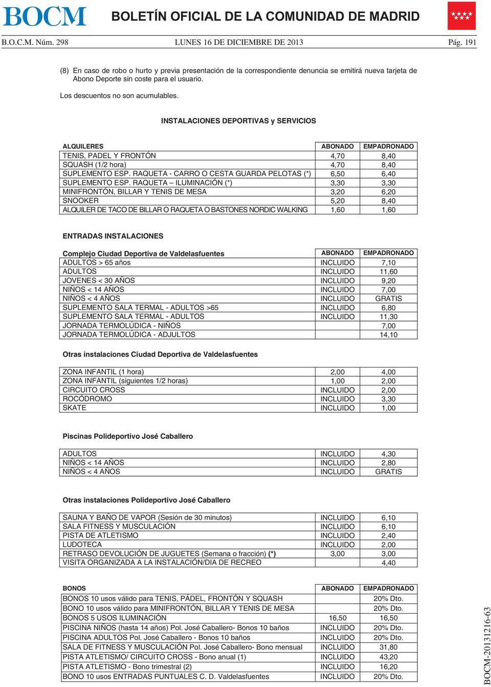 INSTALACIONES DEPORTIVAS y SERVICIOS ALQUILERES EMPADRONADO TENIS, PADEL Y FRONTÓN 4,70 8,40 SQUASH (1/2 hora) 4,70 8,40 SUPLEMENTO ESP.