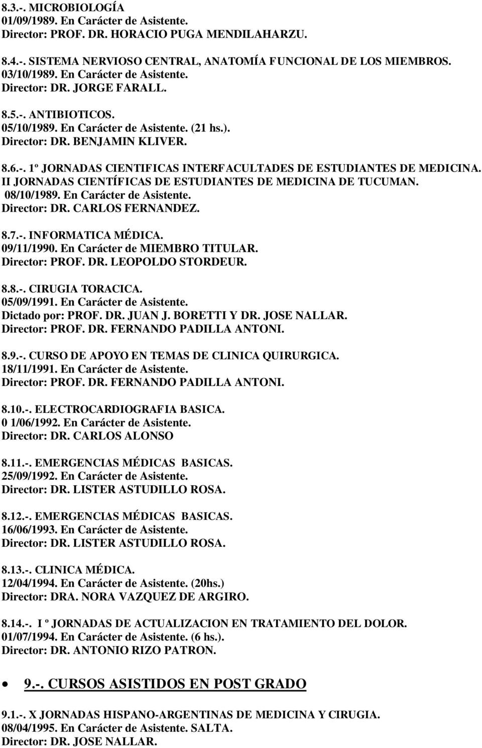 II JORNADAS CIENTÍFICAS DE ESTUDIANTES DE MEDICINA DE TUCUMAN. 08/10/1989. En Carácter de Asistente. Director: DR. CARLOS FERNANDEZ. 8.7.-. INFORMATICA MÉDICA. 09/11/1990.
