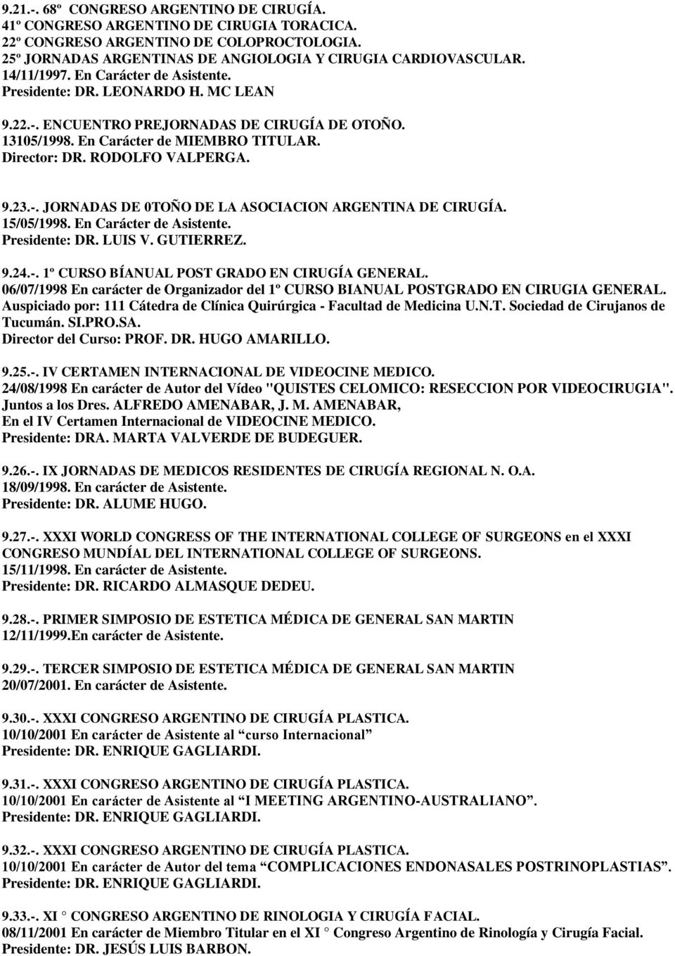 9.23.-. JORNADAS DE 0TOÑO DE LA ASOCIACION ARGENTINA DE CIRUGÍA. 15/05/1998. En Carácter de Asistente. Presidente: DR. LUIS V. GUTIERREZ. 9.24.-. 1º CURSO BÍANUAL POST GRADO EN CIRUGÍA GENERAL.