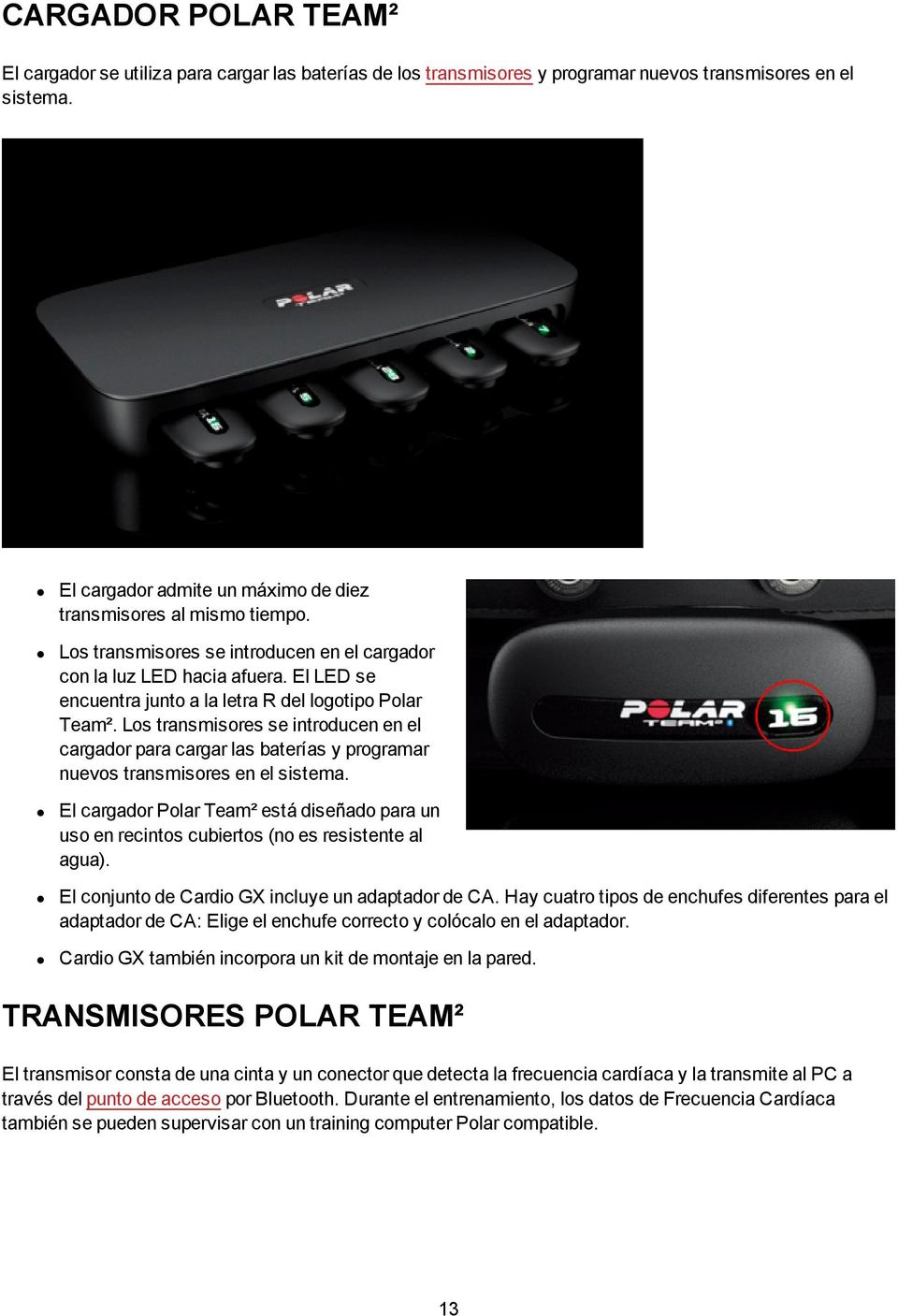 El LED se encuentra junto a la letra R del logotipo Polar Team². Los transmisores se introducen en el cargador para cargar las baterías y programar nuevos transmisores en el sistema.