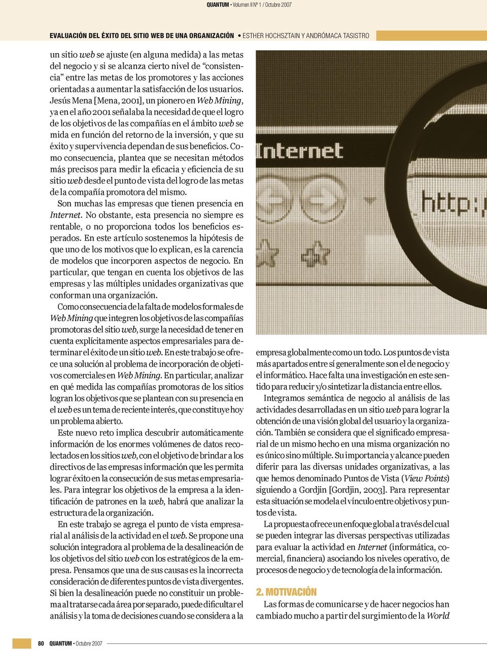 Jesús Mena [Mena, 2001], un pionero en Web Mining, ya en el año 2001 señalaba la necesidad de que el logro de los objetivos de las compañías en el ámbito web se mida en función del retorno de la